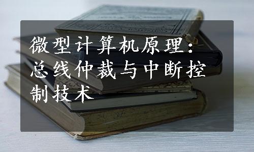 微型计算机原理：总线仲裁与中断控制技术