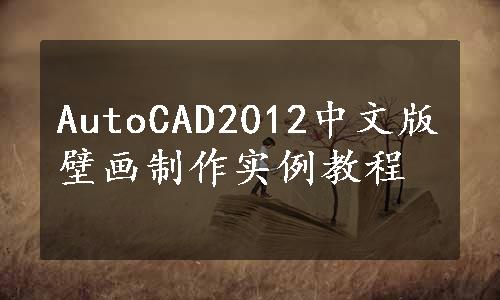 AutoCAD2012中文版壁画制作实例教程