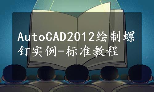 AutoCAD2012绘制螺钉实例-标准教程