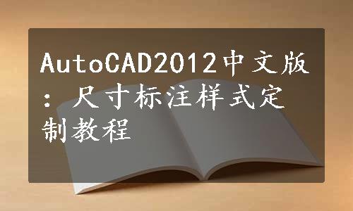 AutoCAD2012中文版：尺寸标注样式定制教程