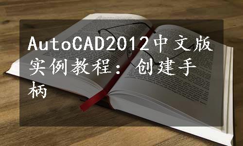 AutoCAD2012中文版实例教程：创建手柄