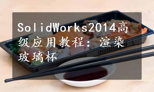 SolidWorks2014高级应用教程：渲染玻璃杯