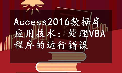 Access2016数据库应用技术：处理VBA程序的运行错误