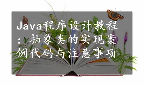 Java程序设计教程：抽象类的实现案例代码与注意事项