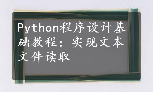 Python程序设计基础教程：实现文本文件读取