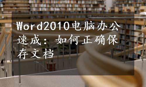 Word2010电脑办公速成：如何正确保存文档