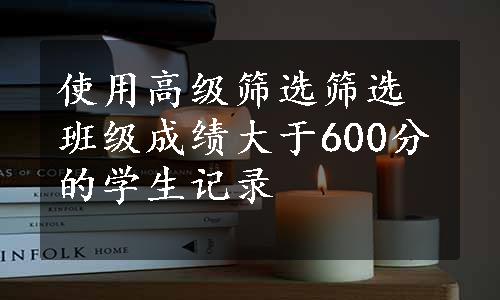 使用高级筛选筛选班级成绩大于600分的学生记录