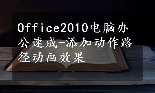 Office2010电脑办公速成-添加动作路径动画效果