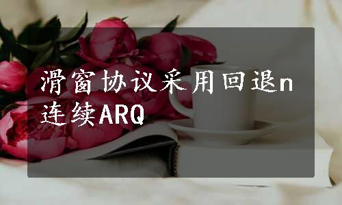 滑窗协议采用回退n连续ARQ