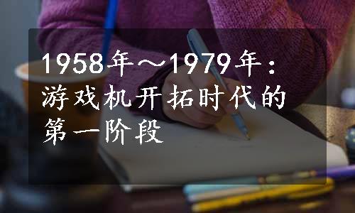 1958年～1979年：游戏机开拓时代的第一阶段