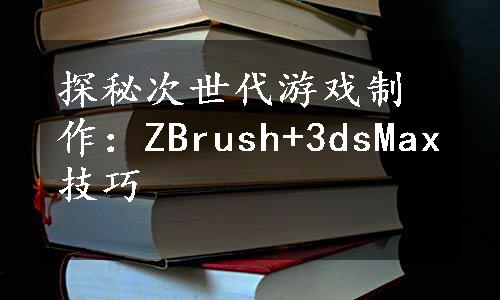 探秘次世代游戏制作：ZBrush+3dsMax技巧