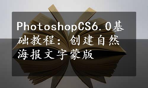 PhotoshopCS6.0基础教程：创建自然海报文字蒙版