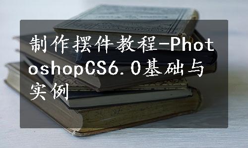 制作摆件教程-PhotoshopCS6.0基础与实例