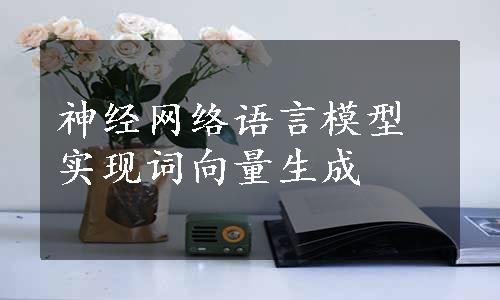 神经网络语言模型实现词向量生成