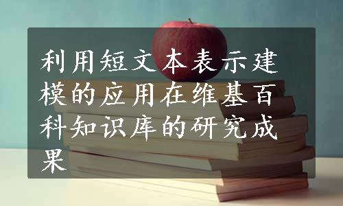 利用短文本表示建模的应用在维基百科知识库的研究成果