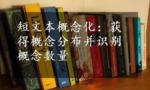 短文本概念化：获得概念分布并识别概念数量