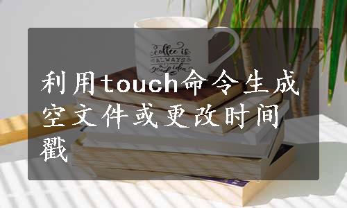 利用touch命令生成空文件或更改时间戳