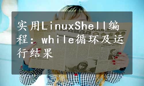 实用LinuxShell编程：while循环及运行结果