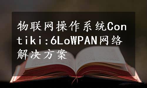物联网操作系统Contiki:6LoWPAN网络解决方案