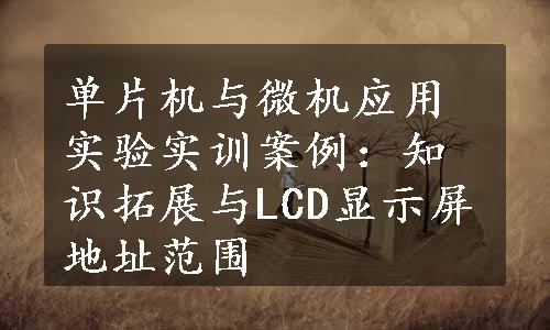 单片机与微机应用实验实训案例：知识拓展与LCD显示屏地址范围