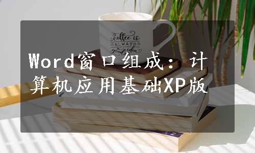 Word窗口组成：计算机应用基础XP版