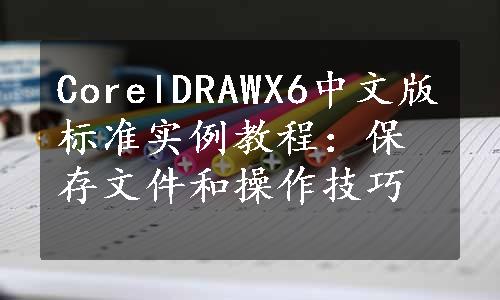 CorelDRAWX6中文版标准实例教程：保存文件和操作技巧