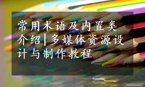 常用术语及内置类介绍|多媒体资源设计与制作教程