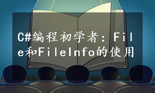 C#编程初学者：File和FileInfo的使用