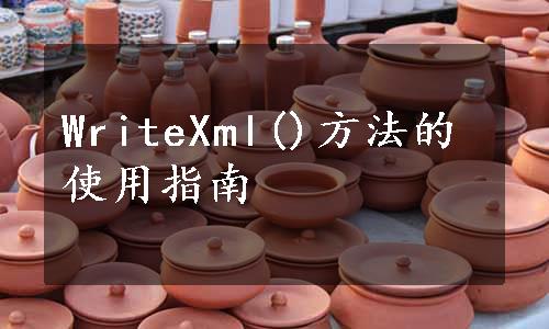 WriteXml()方法的使用指南