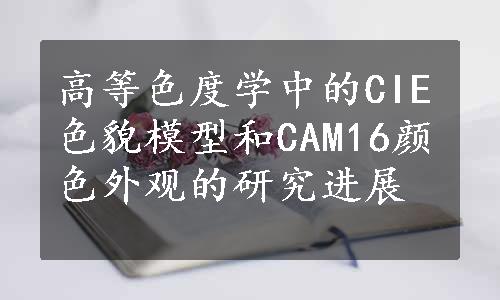 高等色度学中的CIE色貌模型和CAM16颜色外观的研究进展