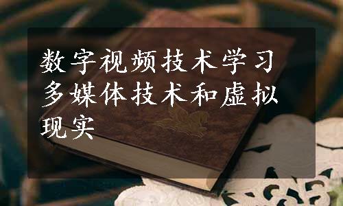 数字视频技术学习多媒体技术和虚拟现实