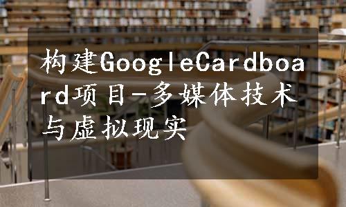 构建GoogleCardboard项目-多媒体技术与虚拟现实