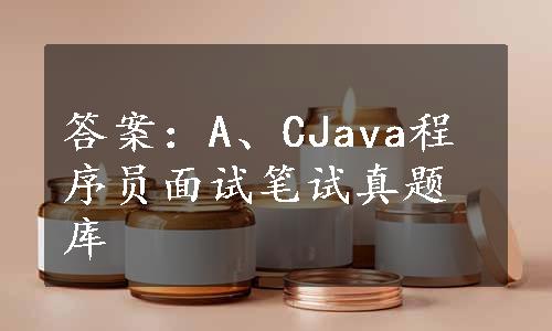 答案：A、CJava程序员面试笔试真题库