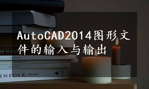 AutoCAD2014图形文件的输入与输出