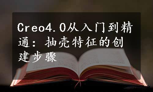 Creo4.0从入门到精通：抽壳特征的创建步骤