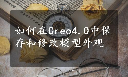 如何在Creo4.0中保存和修改模型外观
