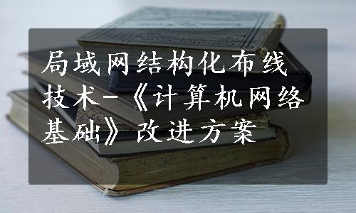 局域网结构化布线技术-《计算机网络基础》改进方案