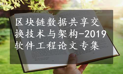 区块链数据共享交换技术与架构-2019软件工程论文专集