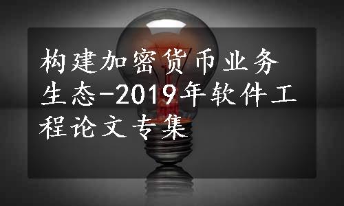 构建加密货币业务生态-2019年软件工程论文专集