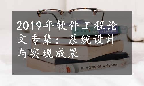 2019年软件工程论文专集：系统设计与实现成果