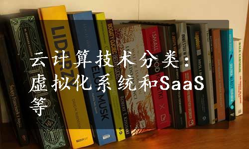 云计算技术分类：虚拟化系统和SaaS等