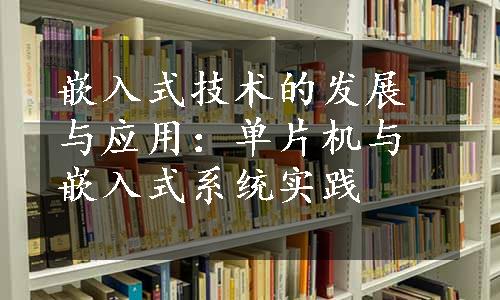 嵌入式技术的发展与应用：单片机与嵌入式系统实践