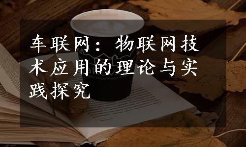 车联网：物联网技术应用的理论与实践探究