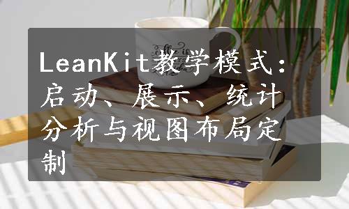 LeanKit教学模式：启动、展示、统计分析与视图布局定制