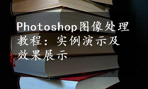 Photoshop图像处理教程：实例演示及效果展示