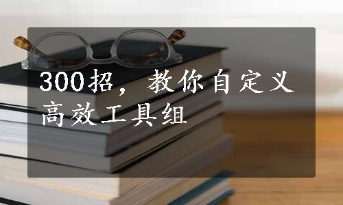 300招，教你自定义高效工具组