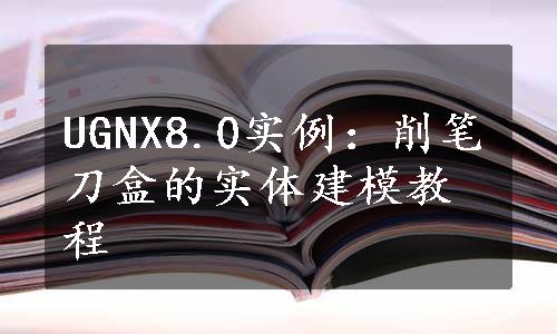 UGNX8.0实例：削笔刀盒的实体建模教程