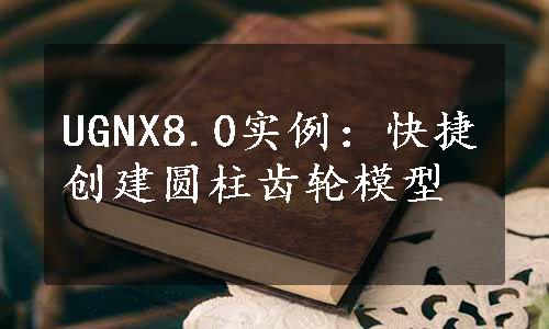 UGNX8.0实例：快捷创建圆柱齿轮模型