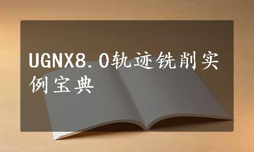 UGNX8.0轨迹铣削实例宝典