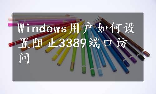 Windows用户如何设置阻止3389端口访问